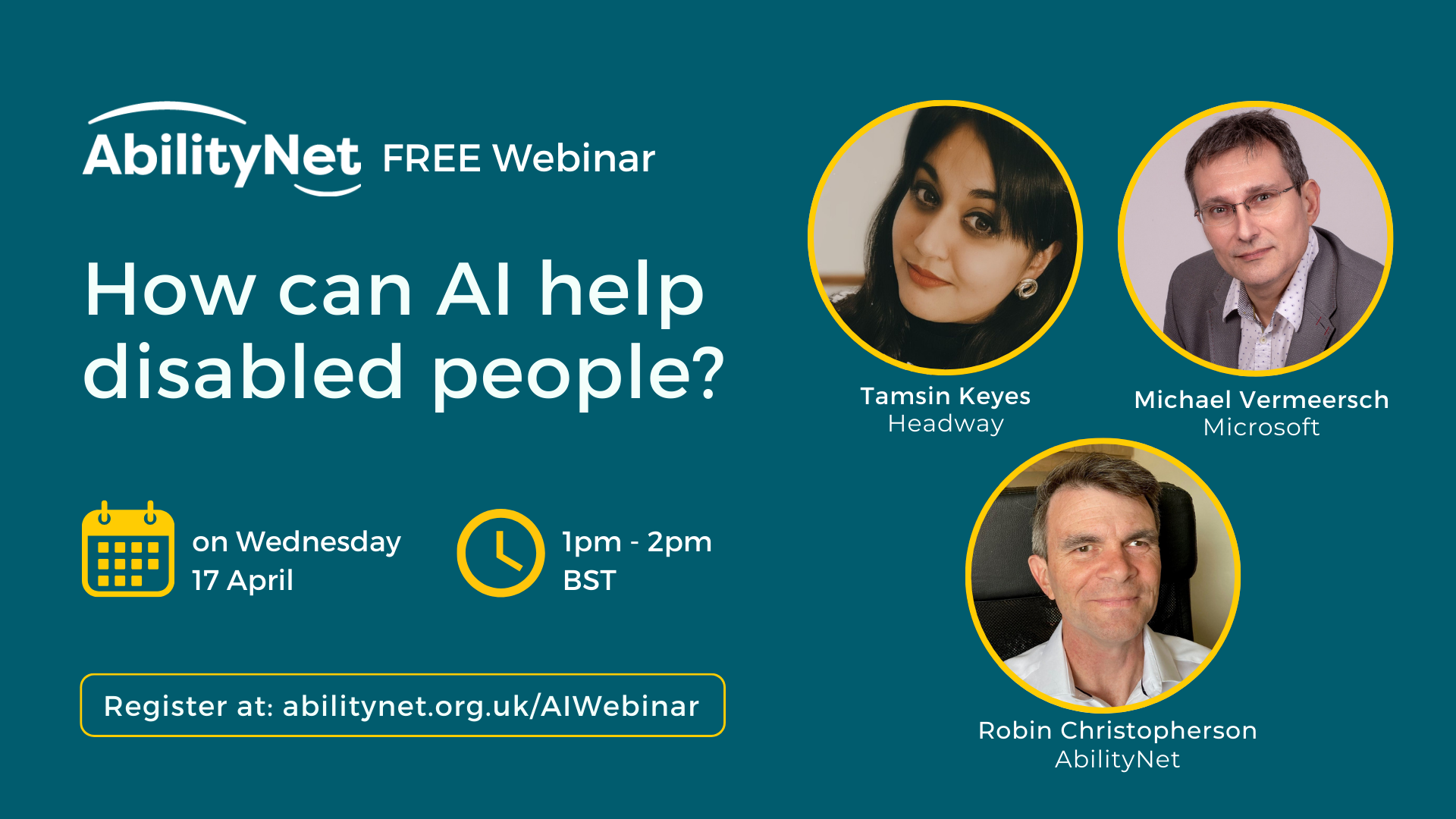 Graphic containing images of Robin Christopherson (AbilityNet), Tamsin Keyes (Headway) and Michael Vermersch (Microsoft) noting webinar How Can AI Help Disabled People? is on Wed 17 April 1-2pm BST