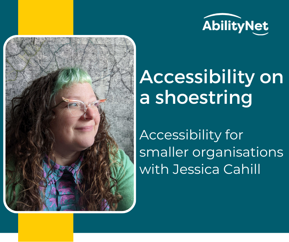 Jess Cahill, with graphic 'Accessibility on a Shoestring': Accessibility for Smaller Organisations