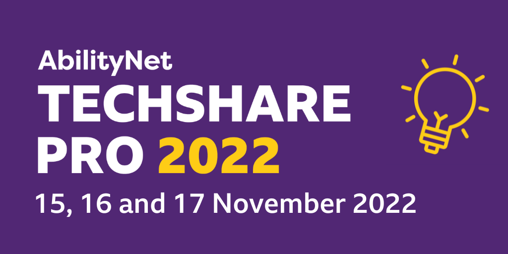 AbilityNet TechShare Pro 2022, 15 16, and 17 November 2022